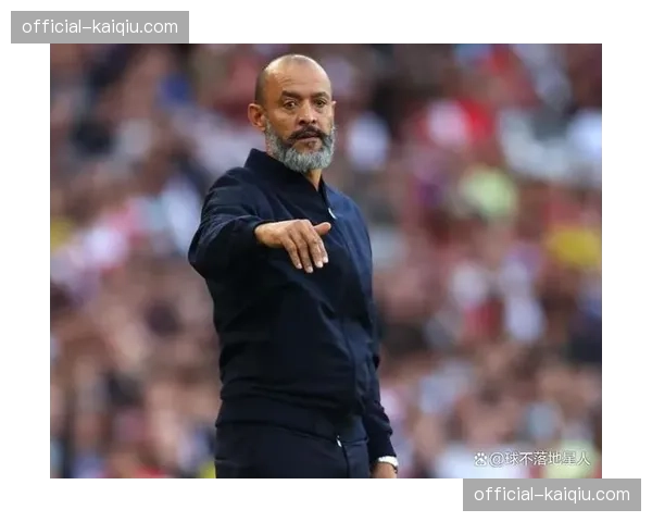 诺丁汉森林主帅努诺专访:谈带队理念,坚信稳固防守与高效反击是保级关键